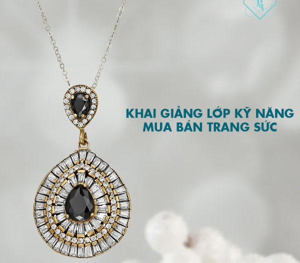 KHAI GIẢNG LỚP KỸ NĂNG MUA BÁN TRANG SỨC NGÀY 08/09/2020