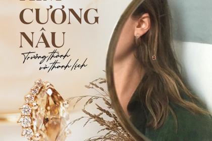 KIM CƯƠNG NÂU - MANG ĐẾN NÉT TRƯỞNG THÀNH VÀ THANH LỊCH 