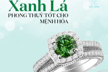 KIM CƯƠNG XANH LÁ - MANG PHONG THUỶ TỐT CHO MỆNH HOẢ