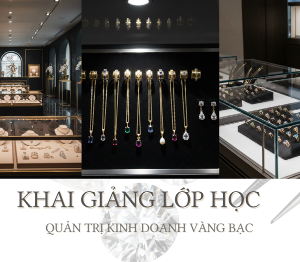 KHAI GIẢNG KHÓA HỌC QUẢN TRỊ KINH DOANH VÀNG BẠC ĐÁ QUÝ THÁNG 1 NĂM 2026